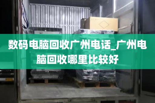 数码电脑回收广州电话_广州电脑回收哪里比较好