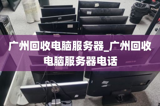 广州回收电脑服务器_广州回收电脑服务器电话