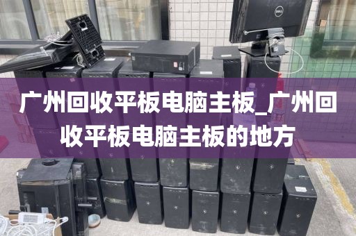 广州回收平板电脑主板_广州回收平板电脑主板的地方